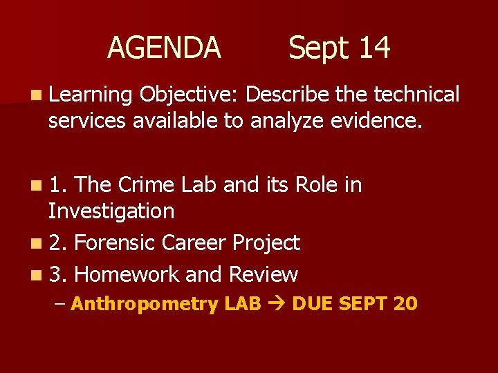 AGENDA Sept 14 n Learning Objective: Describe the technical services available to analyze evidence.