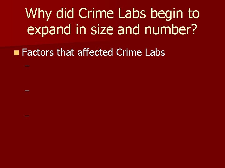 Why did Crime Labs begin to expand in size and number? n Factors –