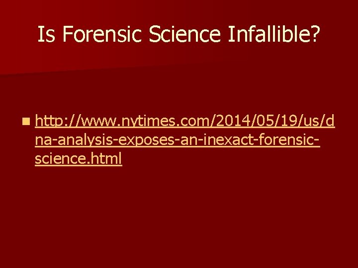 Is Forensic Science Infallible? n http: //www. nytimes. com/2014/05/19/us/d na-analysis-exposes-an-inexact-forensicscience. html 