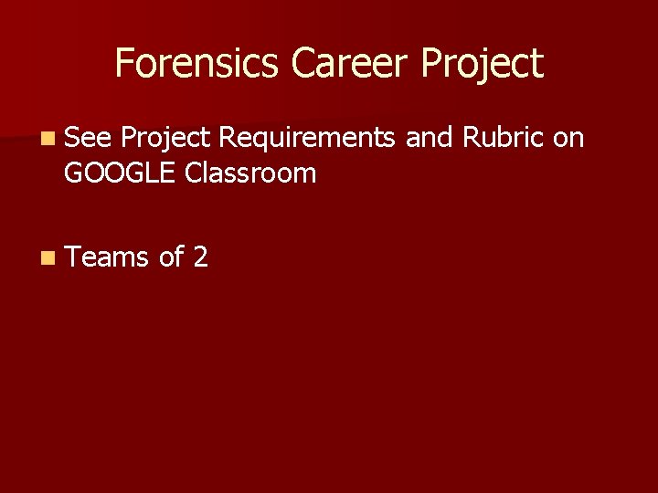 Forensics Career Project n See Project Requirements and Rubric on GOOGLE Classroom n Teams