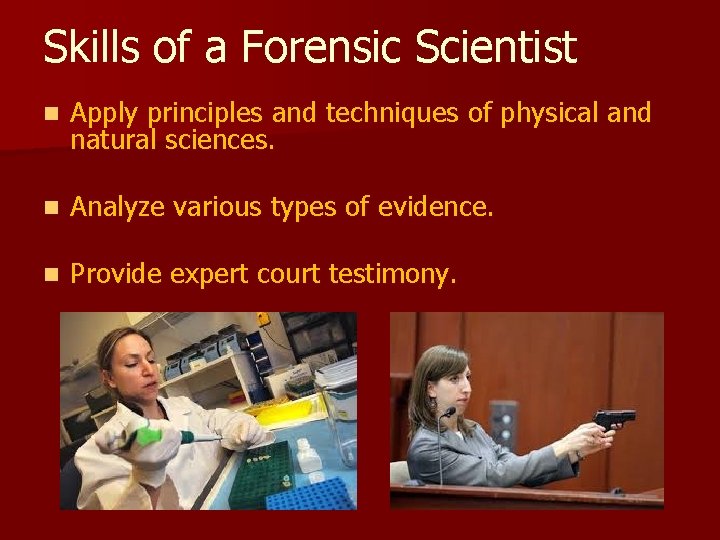 Skills of a Forensic Scientist n Apply principles and techniques of physical and natural
