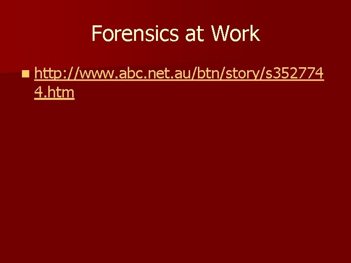 Forensics at Work n http: //www. abc. net. au/btn/story/s 352774 4. htm 