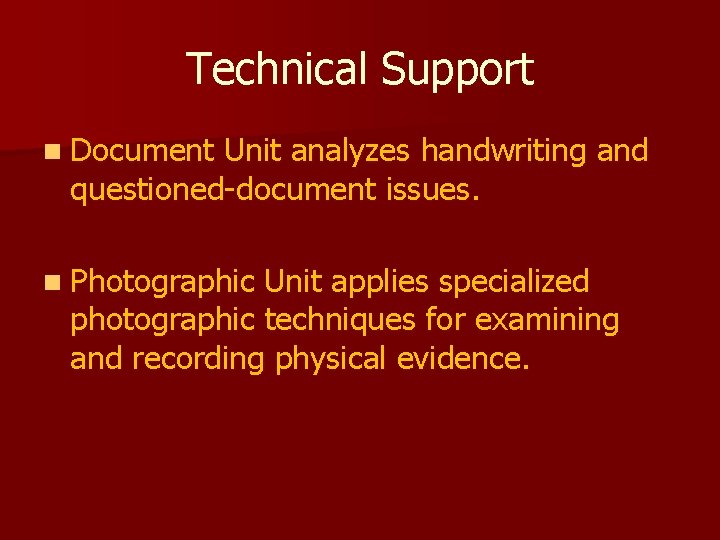 Technical Support n Document Unit analyzes handwriting and questioned-document issues. n Photographic Unit applies