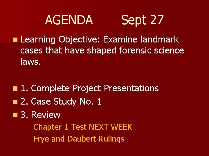 AGENDA Sept 27 n Learning Objective: Examine landmark cases that have shaped forensic science