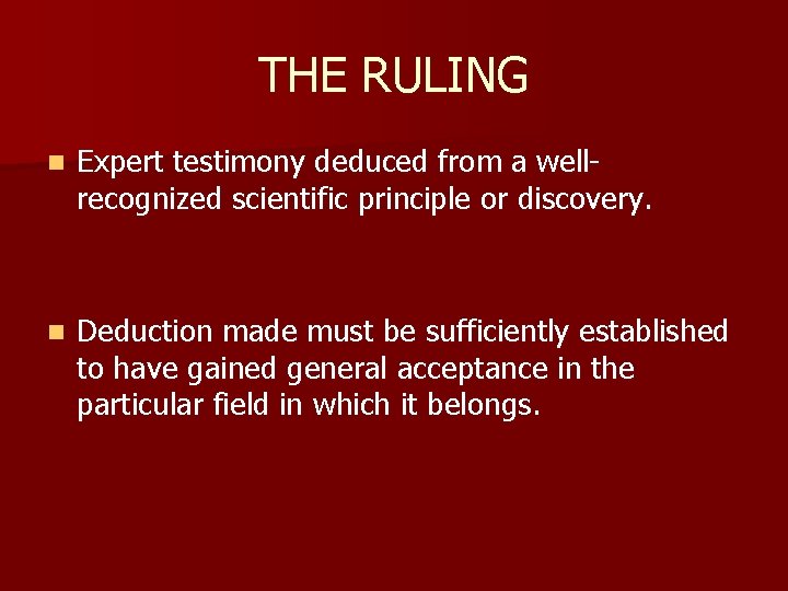 THE RULING n Expert testimony deduced from a wellrecognized scientific principle or discovery. n