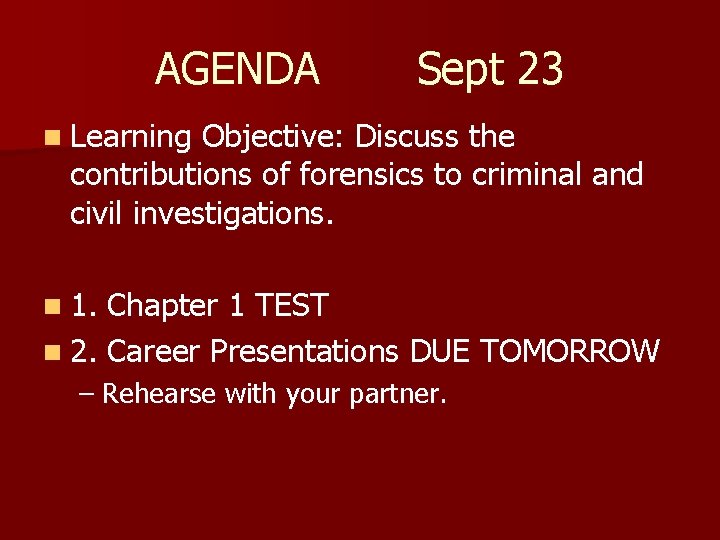 AGENDA Sept 23 n Learning Objective: Discuss the contributions of forensics to criminal and
