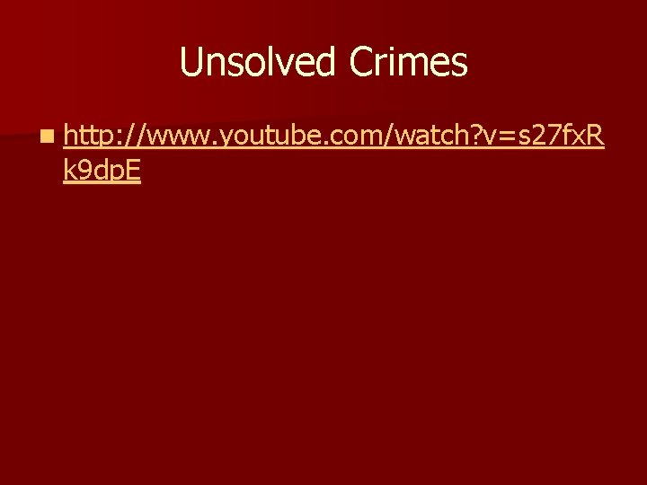 Unsolved Crimes n http: //www. youtube. com/watch? v=s 27 fx. R k 9 dp.