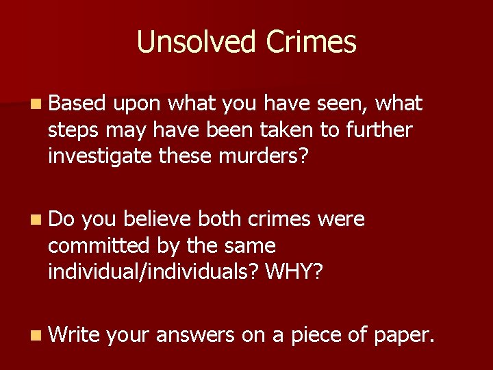 Unsolved Crimes n Based upon what you have seen, what steps may have been