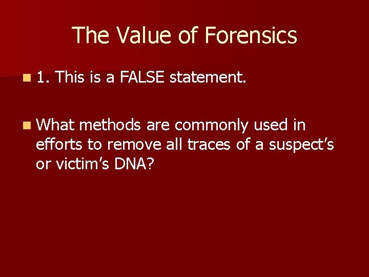 The Value of Forensics n 1. This is a FALSE statement. n What methods