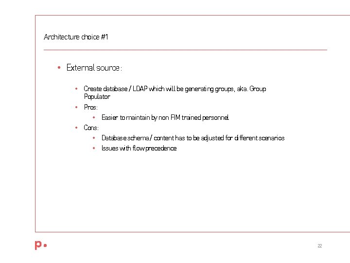 Architecture choice #1 • External source: • Create database / LDAP which will be Architecture choice #1 • External source: • Create database / LDAP which will be