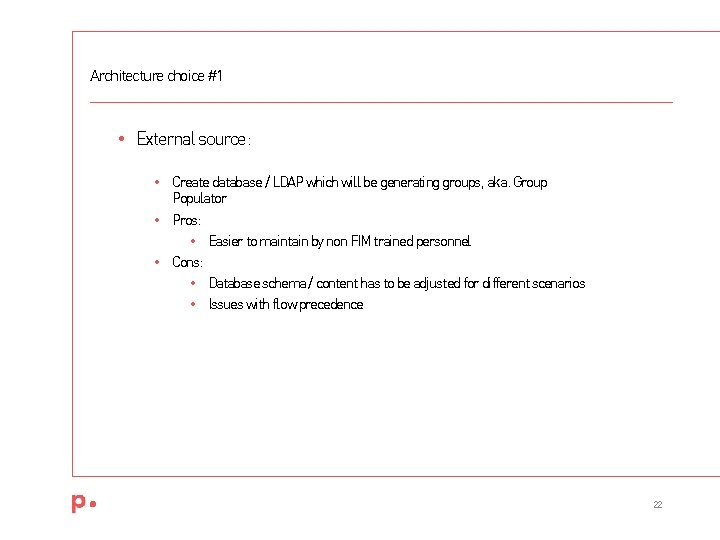 Architecture choice #1 • External source: • Create database / LDAP which will be