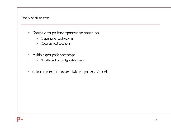 Real world use case • Create groups for organization based on: • Organizational structure