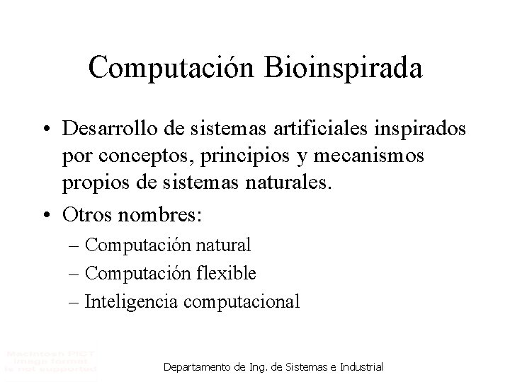 Computación Bioinspirada • Desarrollo de sistemas artificiales inspirados por conceptos, principios y mecanismos propios