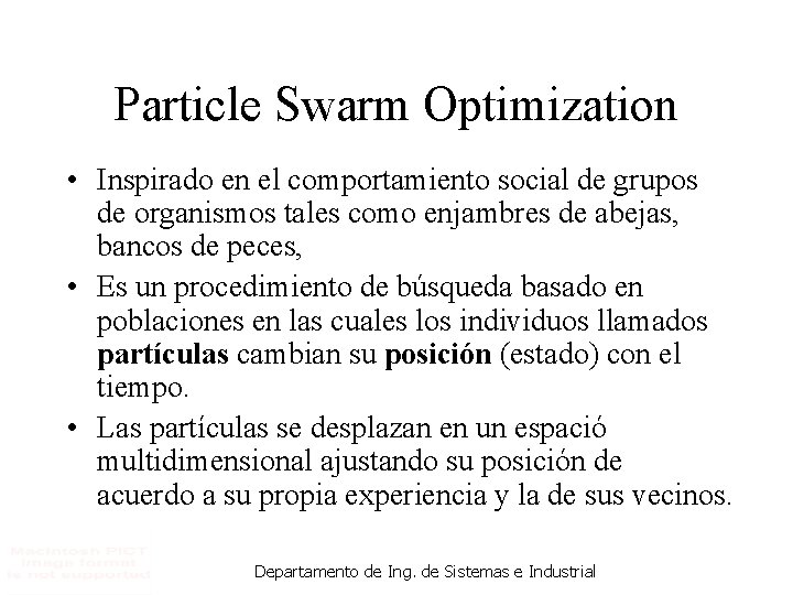 Particle Swarm Optimization • Inspirado en el comportamiento social de grupos de organismos tales