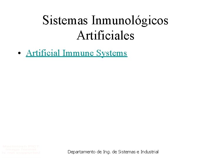 Sistemas Inmunológicos Artificiales • Artificial Immune Systems Departamento de Ing. de Sistemas e Industrial