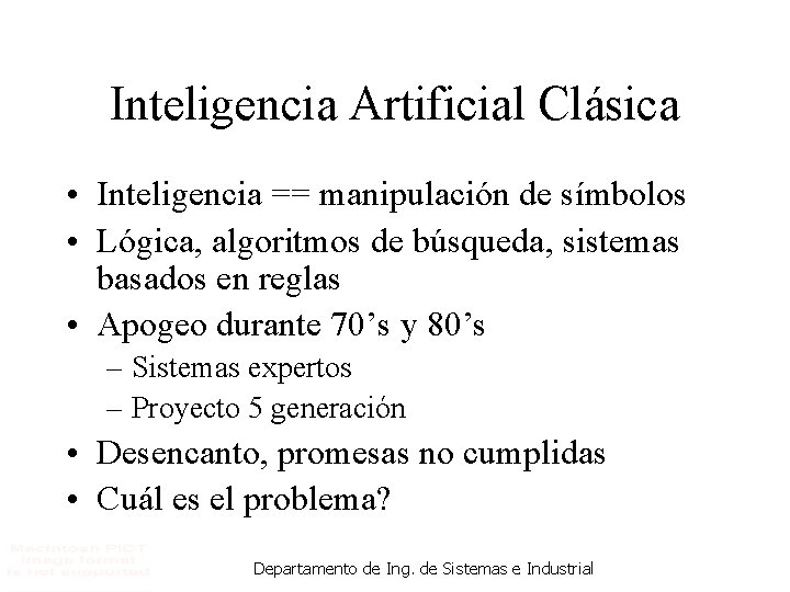 Inteligencia Artificial Clásica • Inteligencia == manipulación de símbolos • Lógica, algoritmos de búsqueda,