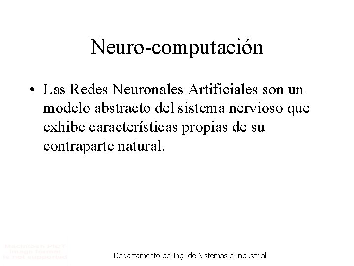 Neuro-computación • Las Redes Neuronales Artificiales son un modelo abstracto del sistema nervioso que