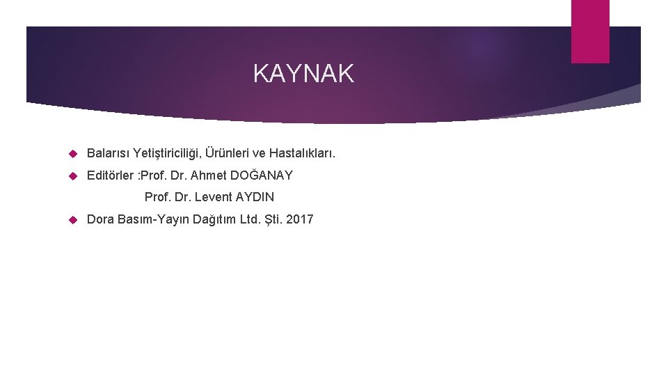 KAYNAK Balarısı Yetiştiriciliği, Ürünleri ve Hastalıkları. Editörler : Prof. Dr. Ahmet DOĞANAY Prof. Dr.