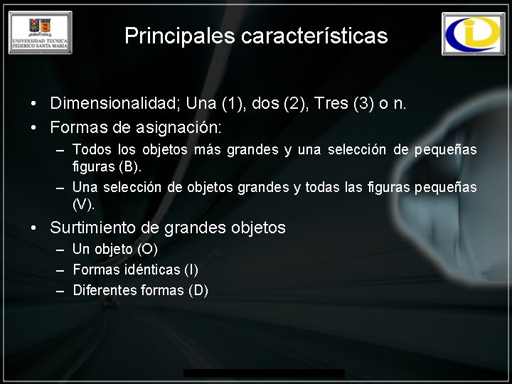 Principales características • Dimensionalidad; Una (1), dos (2), Tres (3) o n. • Formas