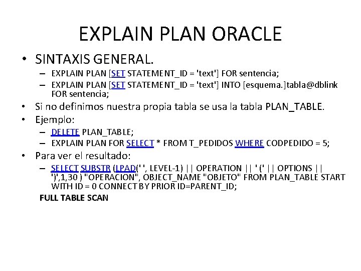 EXPLAIN PLAN ORACLE • SINTAXIS GENERAL. – EXPLAIN PLAN [SET STATEMENT_ID = 'text'] FOR