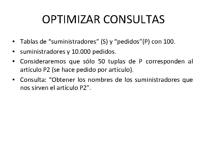 OPTIMIZAR CONSULTAS • Tablas de “suministradores” (S) y “pedidos”(P) con 100. • suministradores y