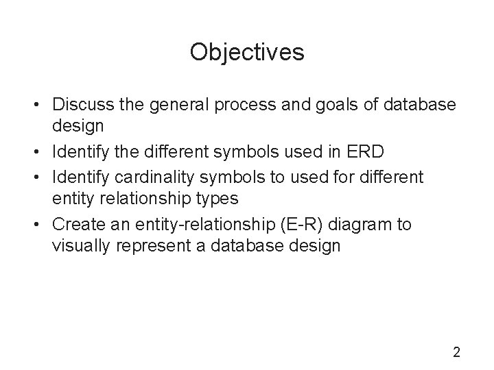 Objectives • Discuss the general process and goals of database design • Identify the