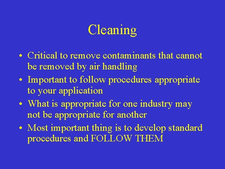 Cleaning • Critical to remove contaminants that cannot be removed by air handling •