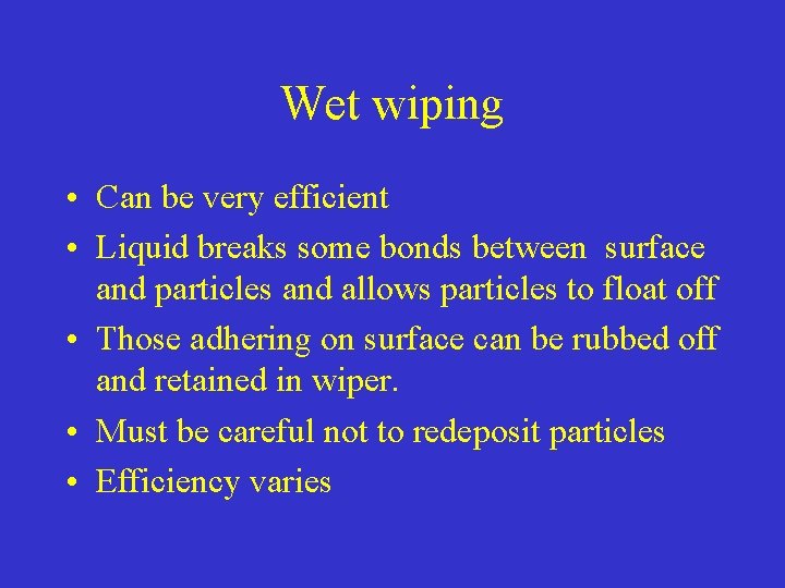 Wet wiping • Can be very efficient • Liquid breaks some bonds between surface