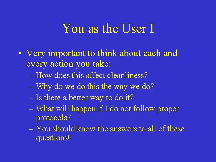 You as the User I • Very important to think about each and every