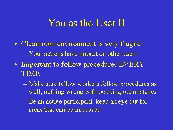 You as the User II • Cleanroom environment is very fragile! – Your actions