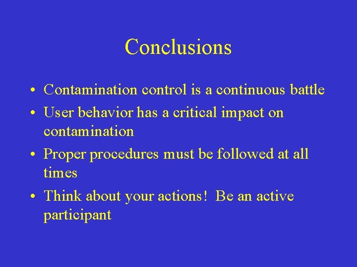 Conclusions • Contamination control is a continuous battle • User behavior has a critical