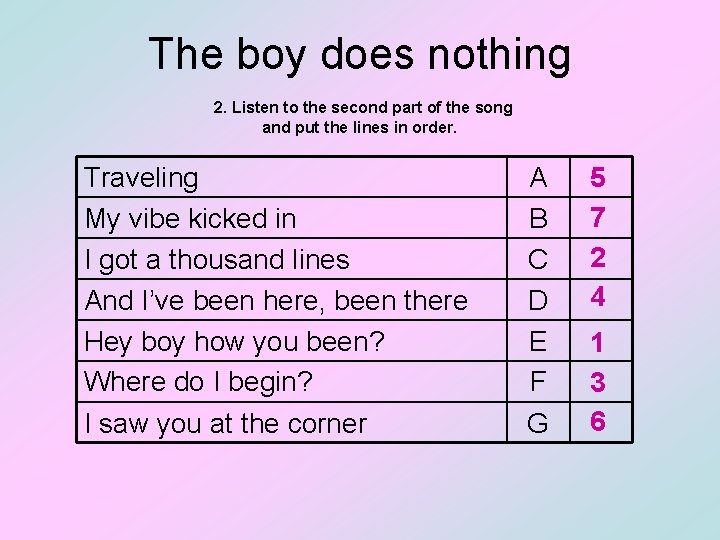 The boy does nothing 2. Listen to the second part of the song and