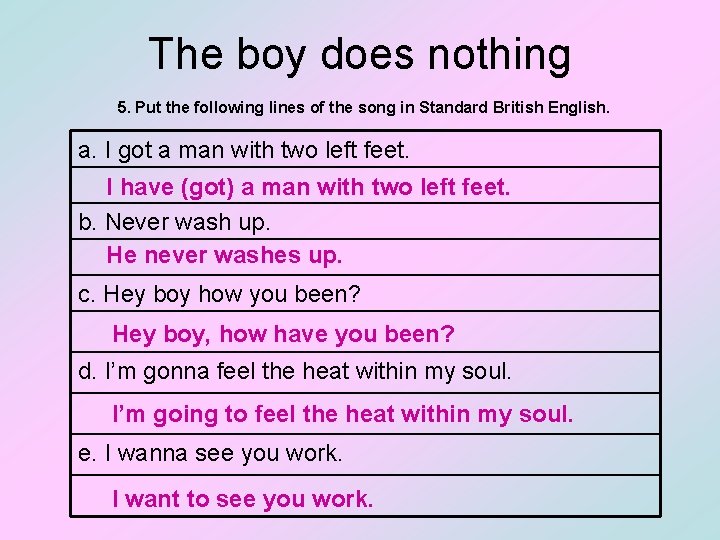 The boy does nothing 5. Put the following lines of the song in Standard
