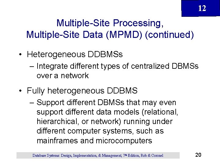 12 Multiple-Site Processing, Multiple-Site Data (MPMD) (continued) • Heterogeneous DDBMSs – Integrate different types 12 Multiple-Site Processing, Multiple-Site Data (MPMD) (continued) • Heterogeneous DDBMSs – Integrate different types