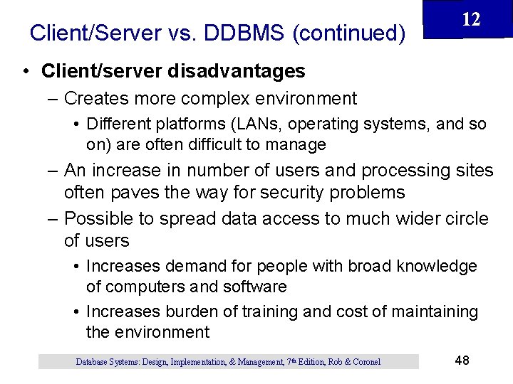 Client/Server vs. DDBMS (continued) 12 • Client/server disadvantages – Creates more complex environment • Client/Server vs. DDBMS (continued) 12 • Client/server disadvantages – Creates more complex environment •