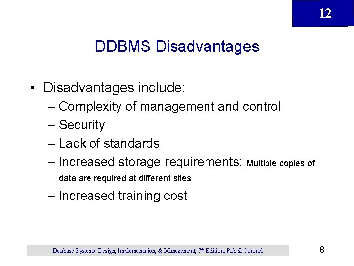 12 DDBMS Disadvantages • Disadvantages include: – Complexity of management and control – Security 12 DDBMS Disadvantages • Disadvantages include: – Complexity of management and control – Security