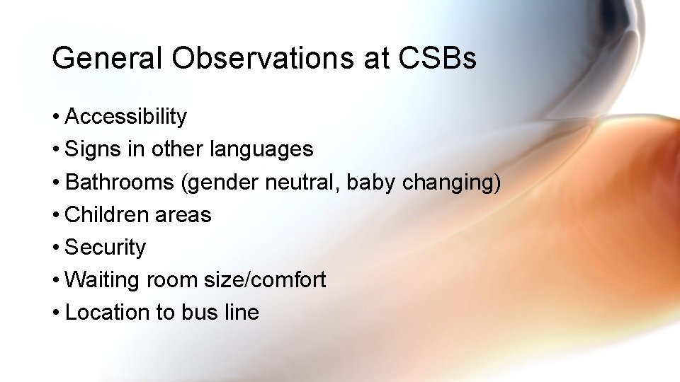 General Observations at CSBs • Accessibility • Signs in other languages • Bathrooms (gender