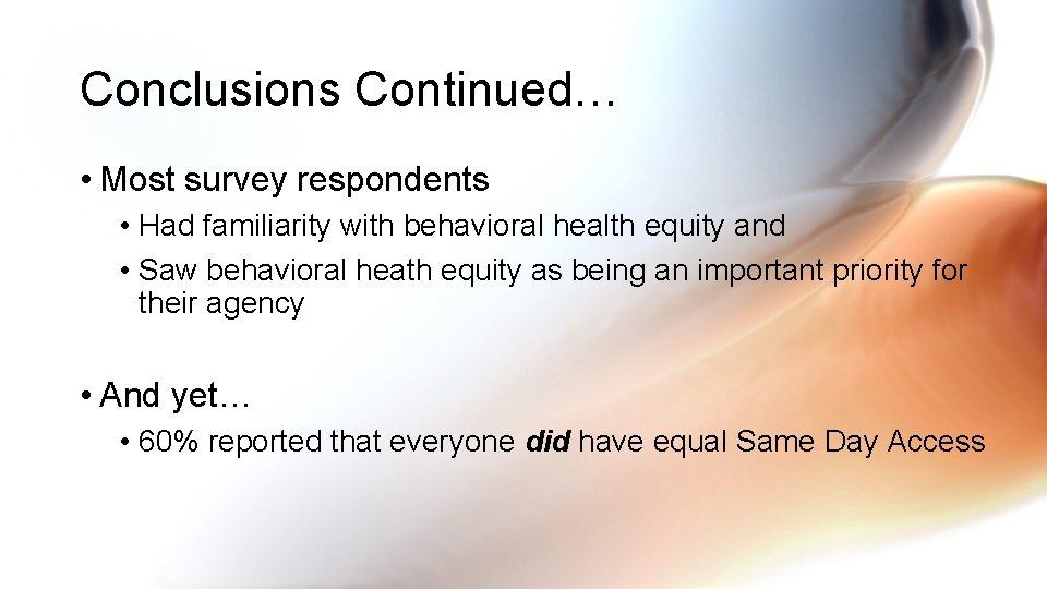 Conclusions Continued… • Most survey respondents • Had familiarity with behavioral health equity and