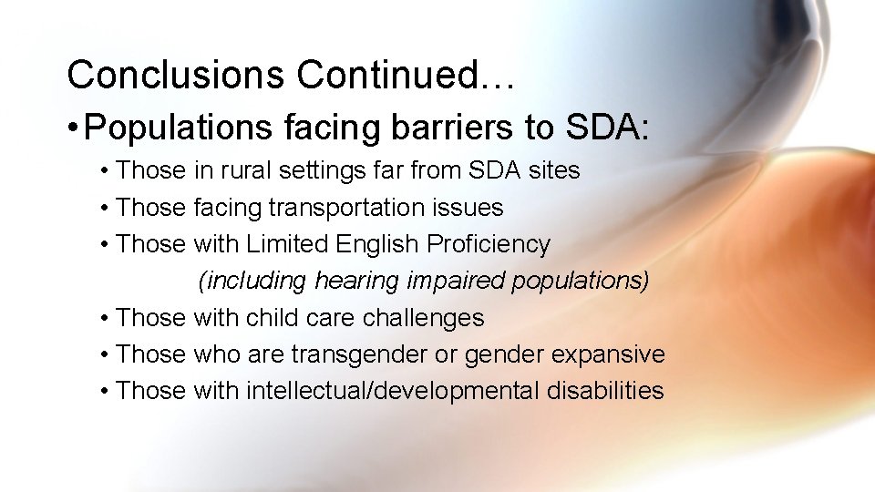 Conclusions Continued… • Populations facing barriers to SDA: • Those in rural settings far