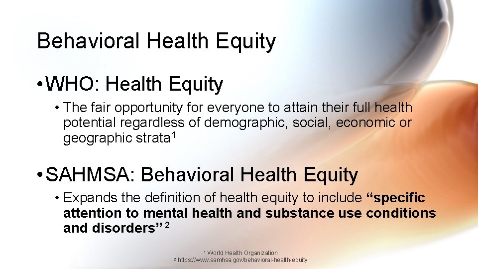 Behavioral Health Equity • WHO: Health Equity • The fair opportunity for everyone to