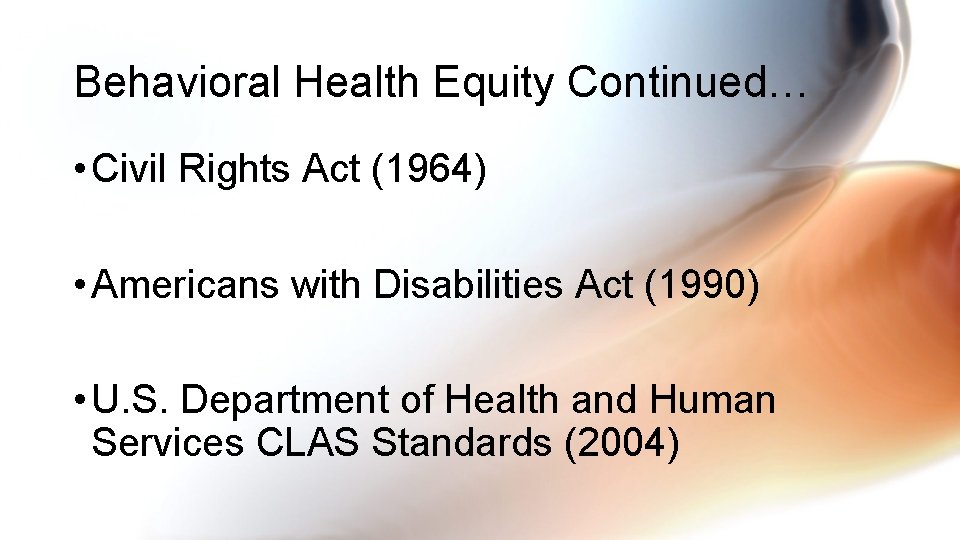 Behavioral Health Equity Continued… • Civil Rights Act (1964) • Americans with Disabilities Act