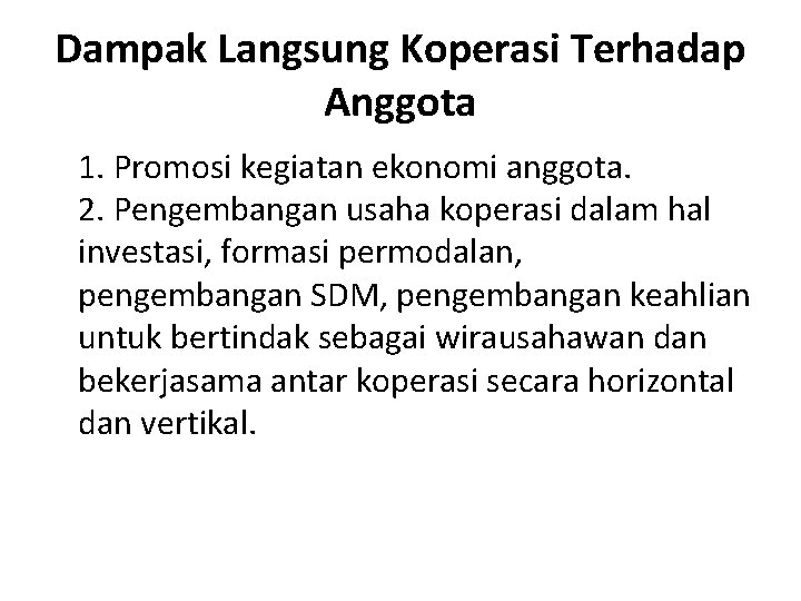 Dampak Langsung Koperasi Terhadap Anggota 1. Promosi kegiatan ekonomi anggota. 2. Pengembangan usaha koperasi