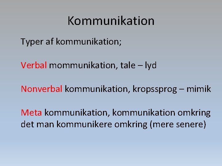 Kommunikation Typer af kommunikation; Verbal mommunikation, tale – lyd Nonverbal kommunikation, kropssprog – mimik