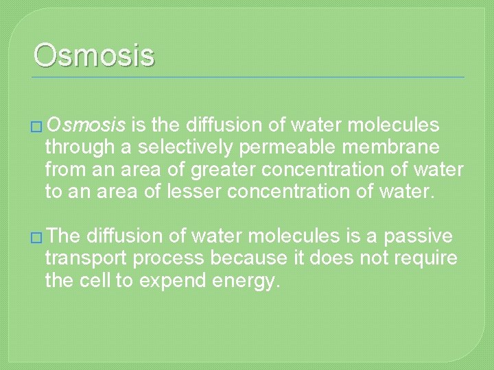 Osmosis � Osmosis is the diffusion of water molecules through a selectively permeable membrane