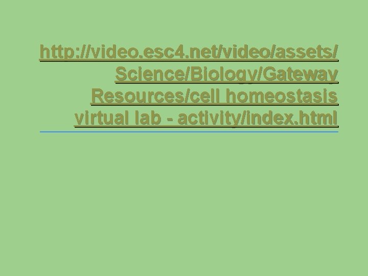 http: //video. esc 4. net/video/assets/ Science/Biology/Gateway Resources/cell homeostasis virtual lab - activity/index. html 