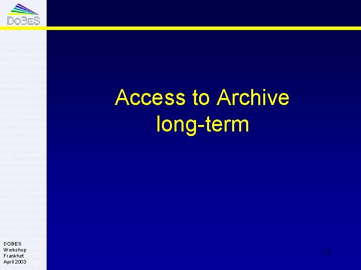 Access to Archive long-term DOBES Workshop Frankfurt April 2003 13 