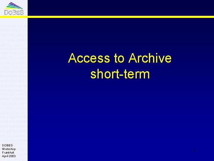 Access to Archive short-term DOBES Workshop Frankfurt April 2003 9 