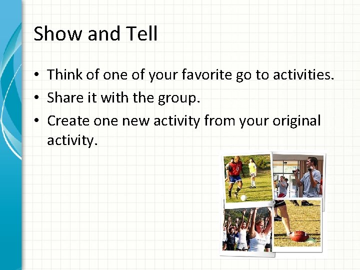 Show and Tell • Think of one of your favorite go to activities. •