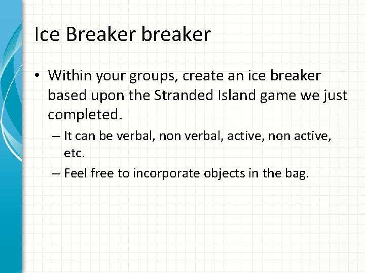 Ice Breaker breaker • Within your groups, create an ice breaker based upon the