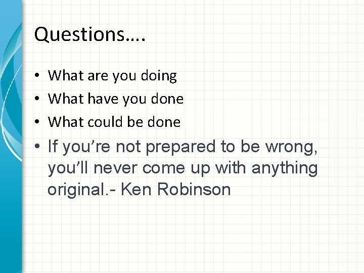 Questions…. • What are you doing • What have you done • What could